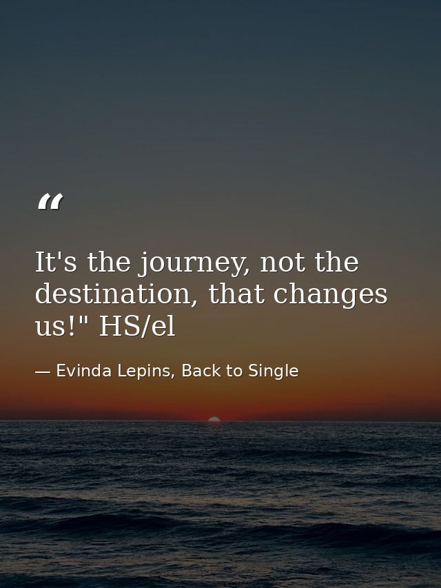It's the journey, not the destination, that changes us!" HS/el — Evinda Lepins, Back to Single