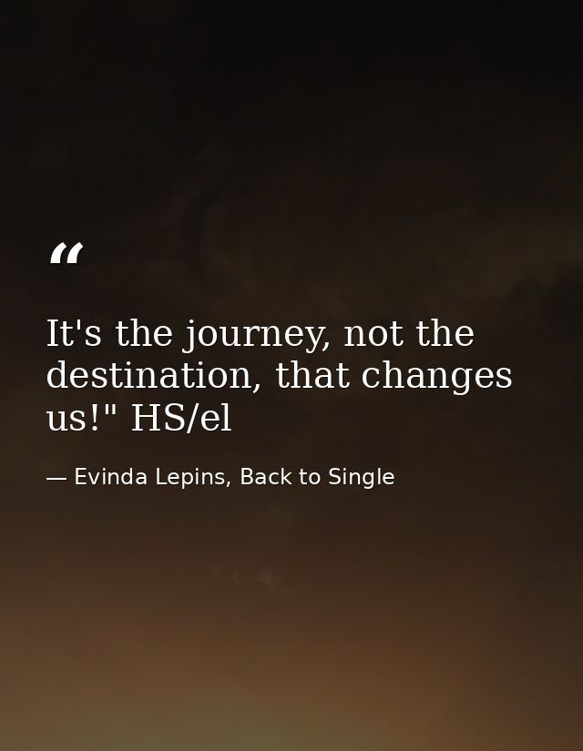 It's the journey, not the destination, that changes us!" HS/el — Evinda Lepins, Back to Single