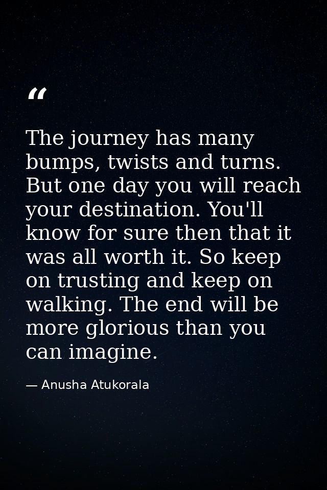 The journey has many bumps, twists and turns. But one day you will reach your destination. You'll know for sure then tha — Anusha Atukorala