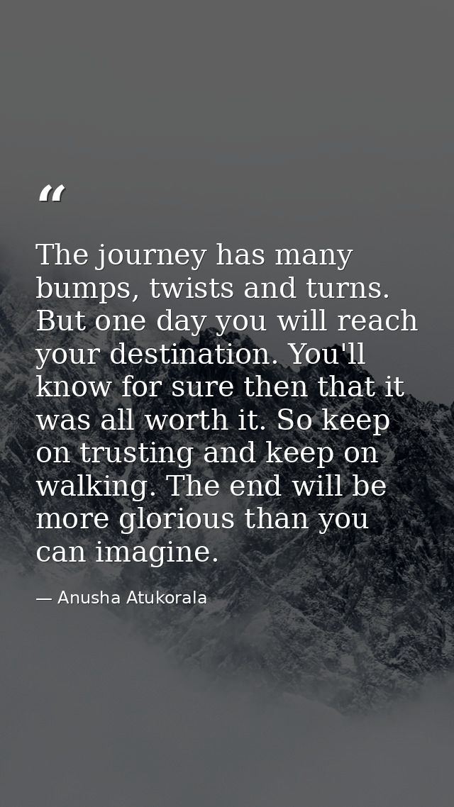The journey has many bumps, twists and turns. But one day you will reach your destination. You'll know for sure then tha — Anusha Atukorala
