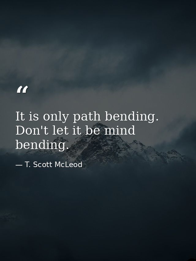 It is only path bending. Don't let it be mind bending. — T. Scott McLeod