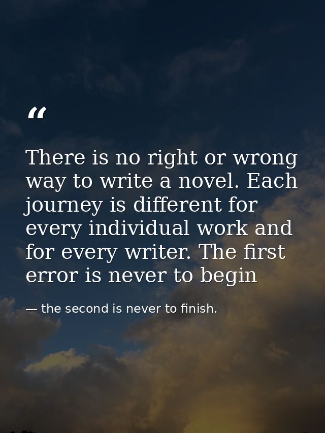 There is no right or wrong way to write a novel. Each journey is different for every individual work and for every write — the second is never to finish.