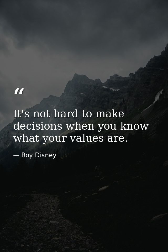 It's not hard to make decisions when you know what your values are. — Roy Disney