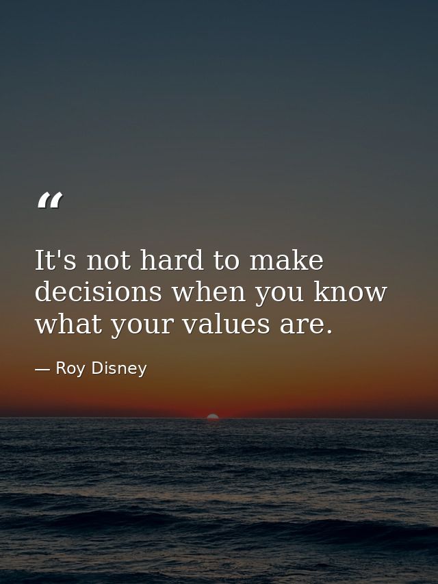It's not hard to make decisions when you know what your values are. — Roy Disney