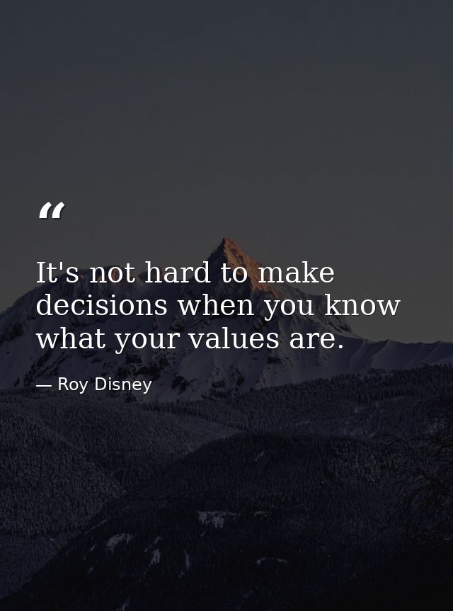 It's not hard to make decisions when you know what your values are. — Roy Disney