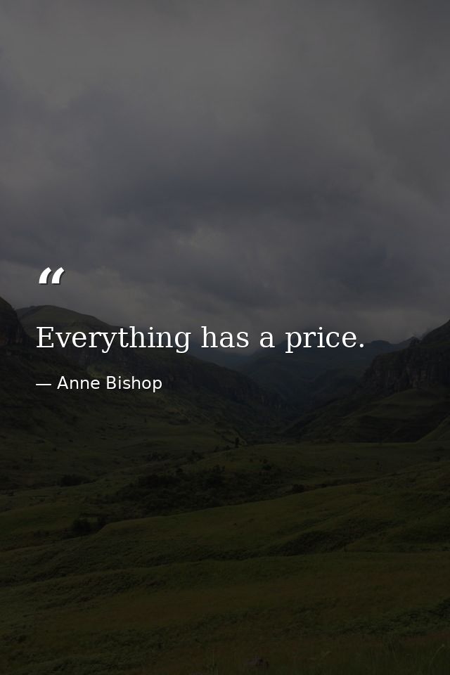 Everything has a price. — Anne Bishop