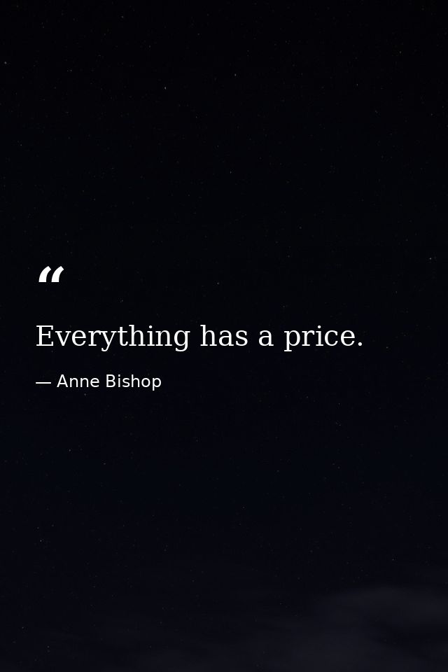 Everything has a price. — Anne Bishop