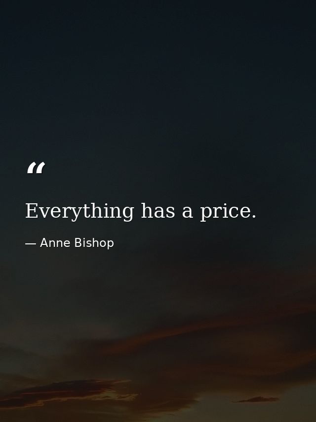 Everything has a price. — Anne Bishop