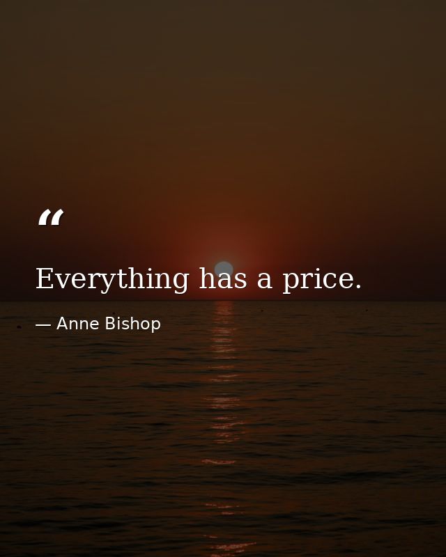 Everything has a price. — Anne Bishop