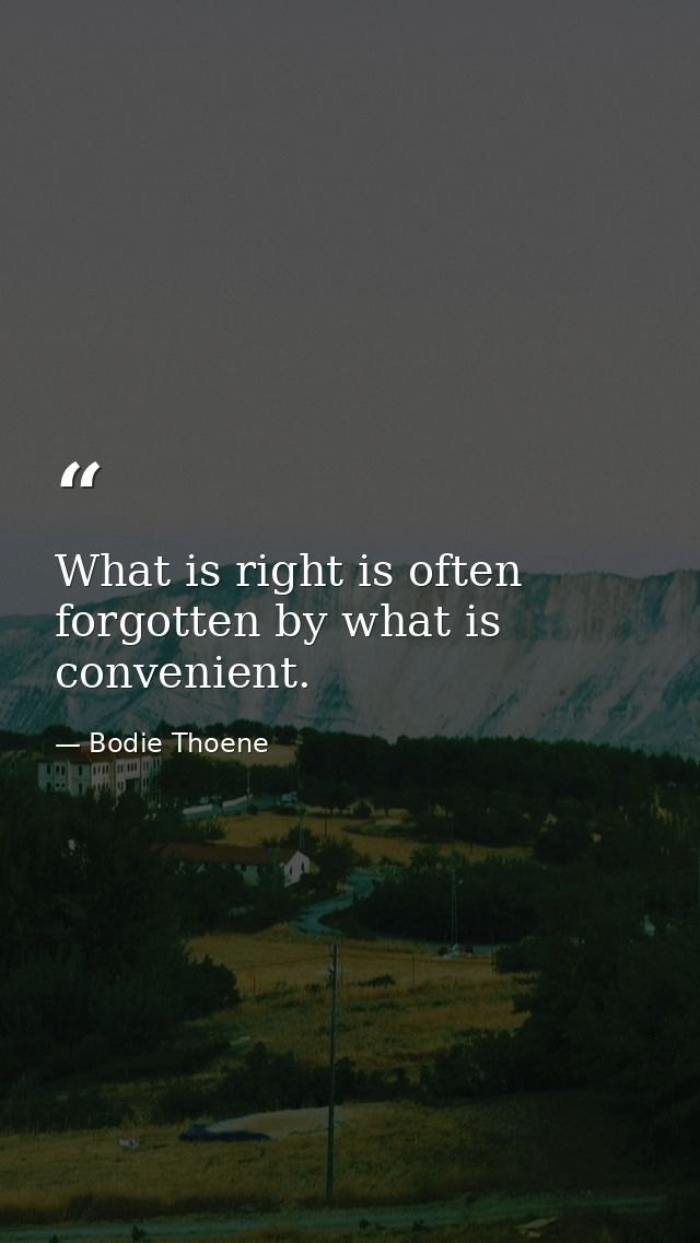 What is right is often forgotten by what is convenient. — Bodie Thoene