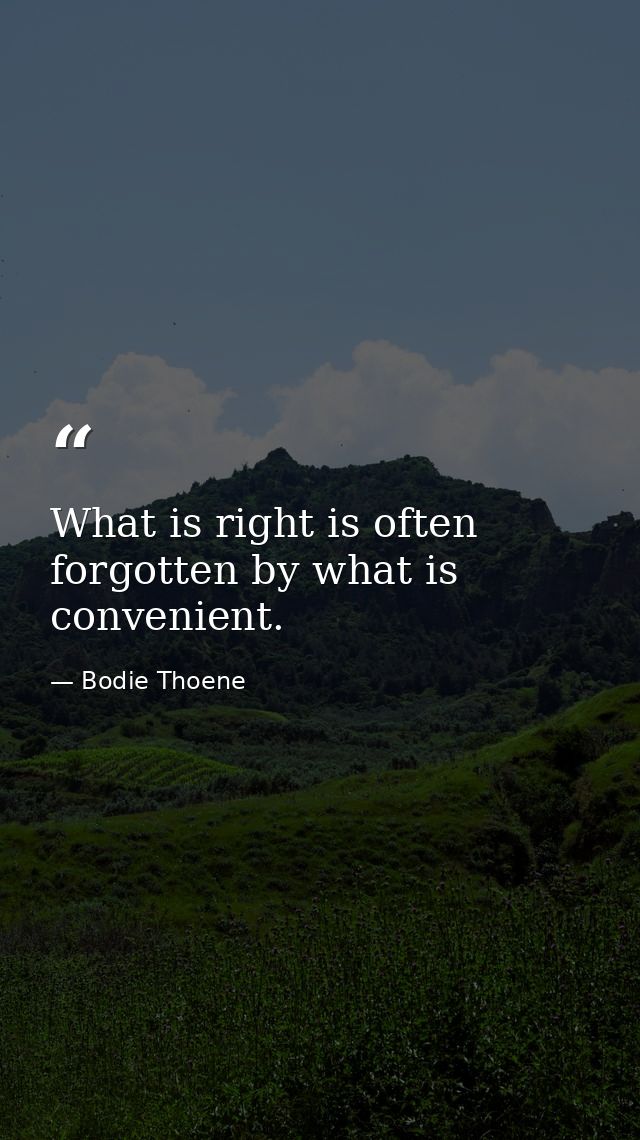 What is right is often forgotten by what is convenient. — Bodie Thoene