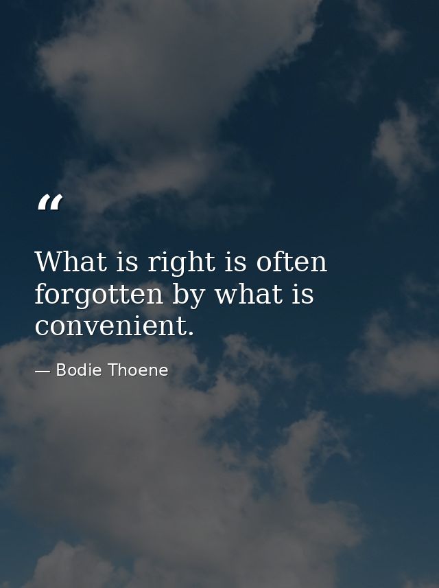 What is right is often forgotten by what is convenient. — Bodie Thoene