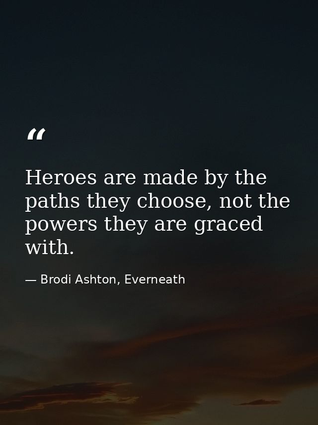 Heroes are made by the paths they choose, not the powers they are graced with. — Brodi Ashton, Everneath