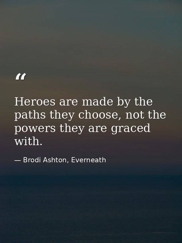 Heroes are made by the paths they choose, not the powers they are graced with. — Brodi Ashton, Everneath