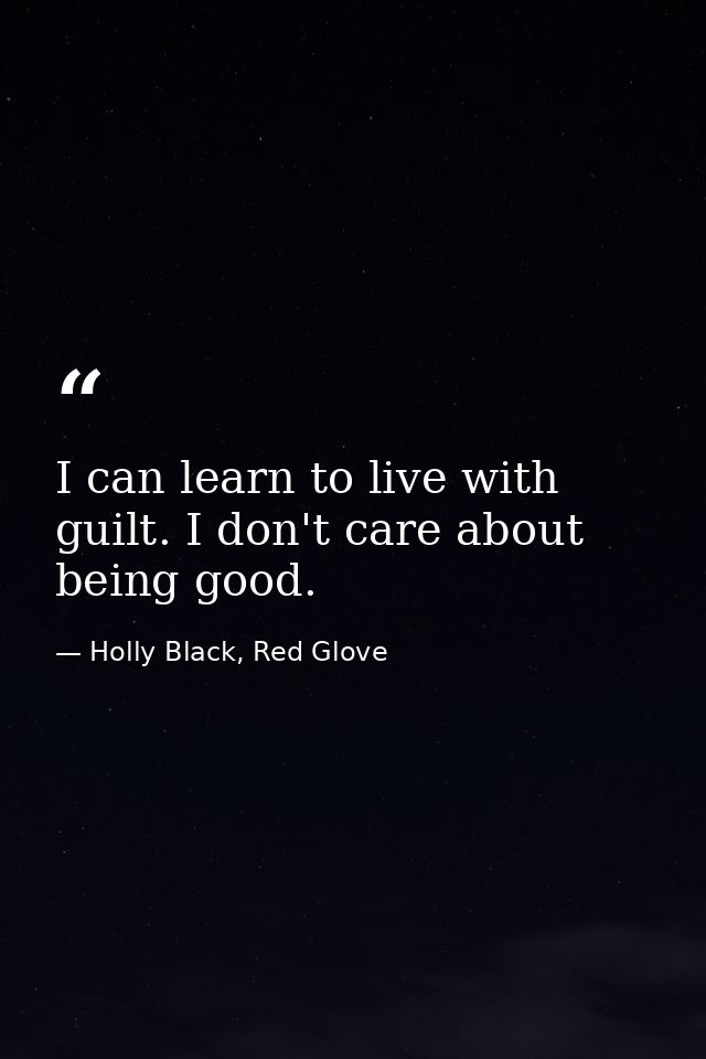 I can learn to live with guilt. I don't care about being good. — Holly Black, Red Glove