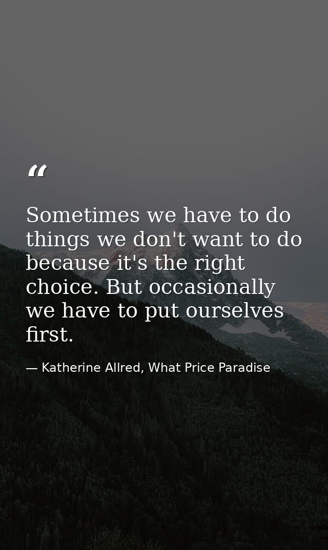 Sometimes we have to do things we don't want to do because it's the right choice. But occasionally we have to put oursel — Katherine Allred, What Price Paradise