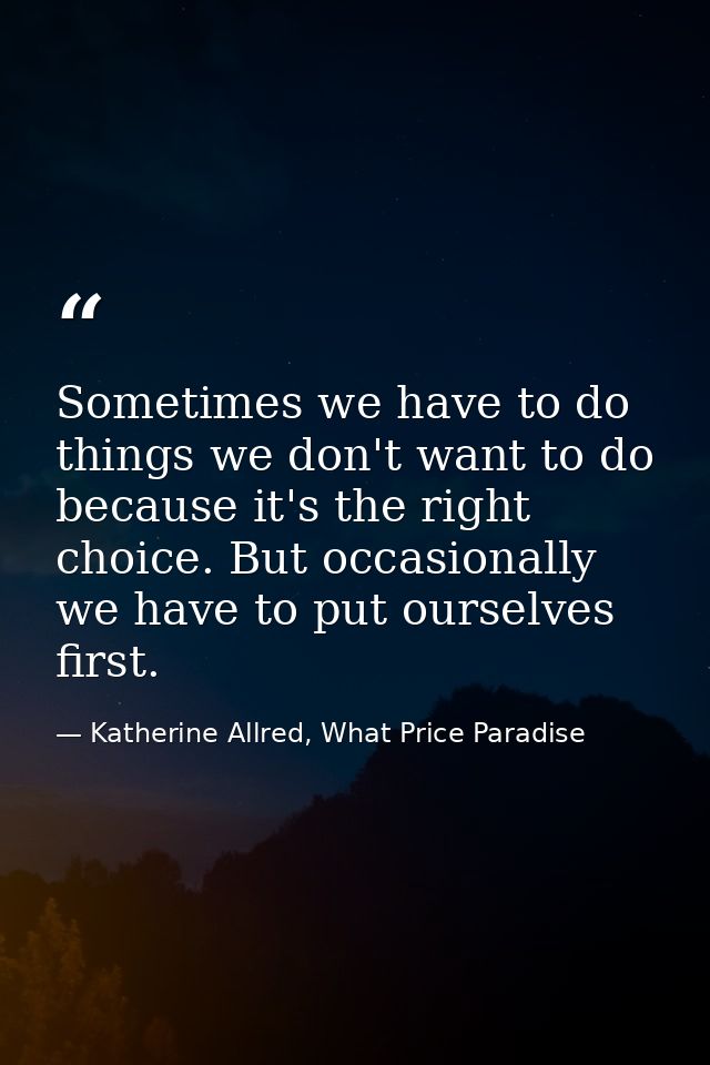 Sometimes we have to do things we don't want to do because it's the right choice. But occasionally we have to put oursel — Katherine Allred, What Price Paradise