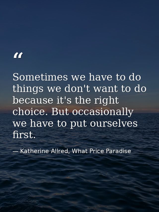 Sometimes we have to do things we don't want to do because it's the right choice. But occasionally we have to put oursel — Katherine Allred, What Price Paradise