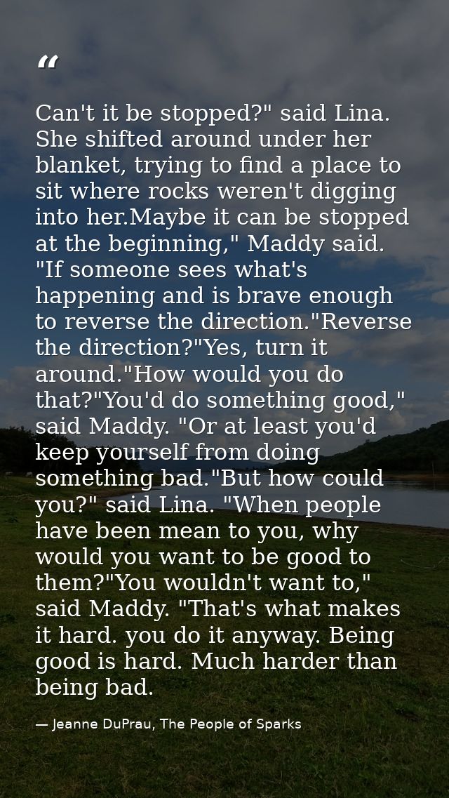 Can't it be stopped?" said Lina. She shifted around under her blanket, trying to find a place to sit where rocks weren't — Jeanne DuPrau, The People of Sparks