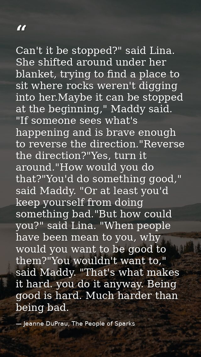 Can't it be stopped?" said Lina. She shifted around under her blanket, trying to find a place to sit where rocks weren't — Jeanne DuPrau, The People of Sparks