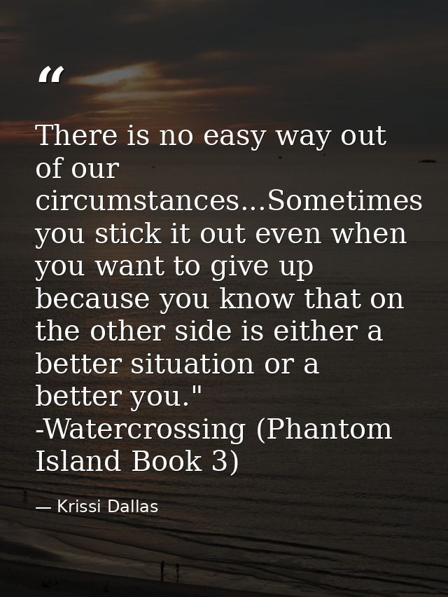 There is no easy way out of our circumstances...Sometimes you stick it out even when you want to give up because you kno — Krissi Dallas
