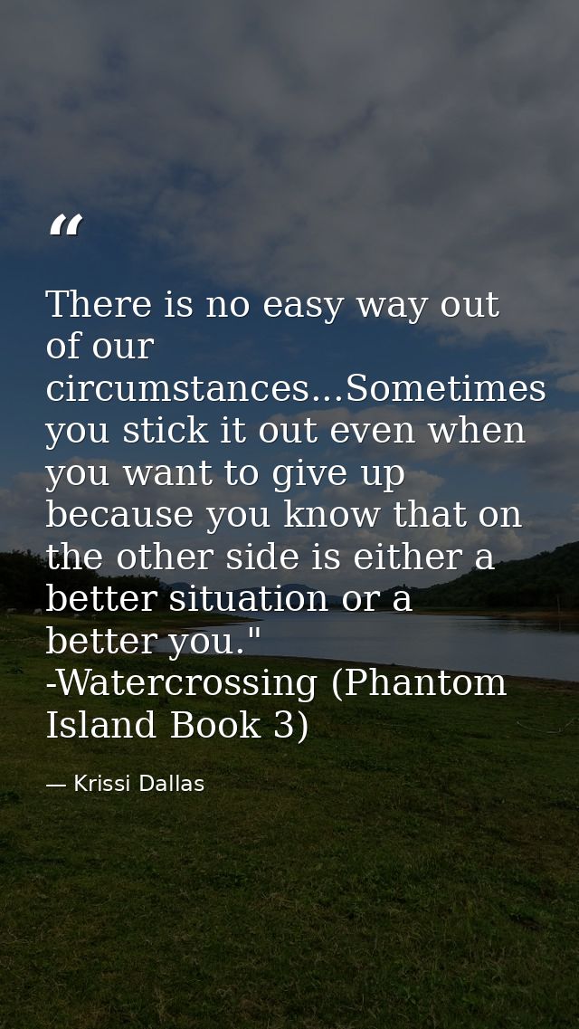 There is no easy way out of our circumstances...Sometimes you stick it out even when you want to give up because you kno — Krissi Dallas