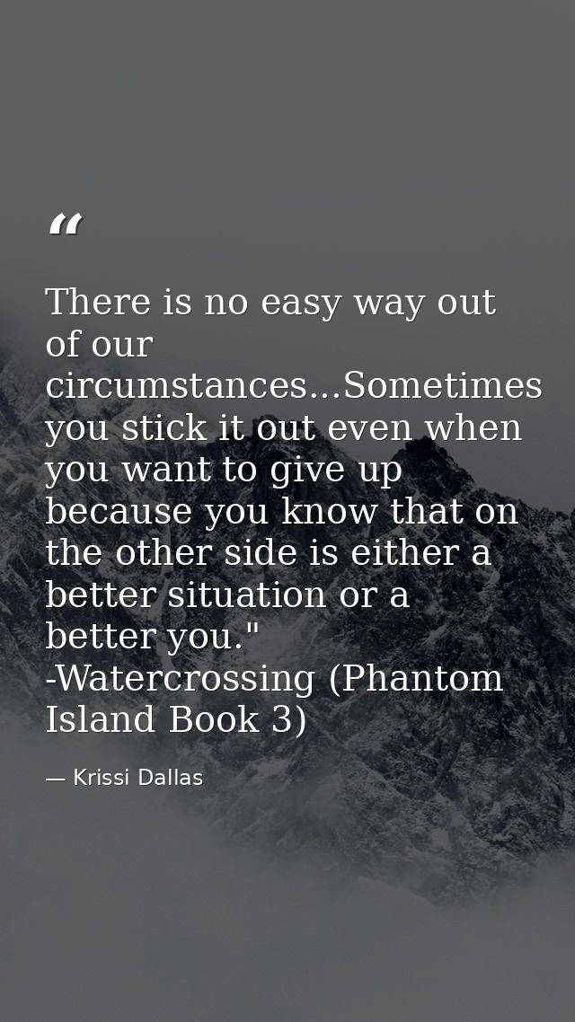 There is no easy way out of our circumstances...Sometimes you stick it out even when you want to give up because you kno — Krissi Dallas