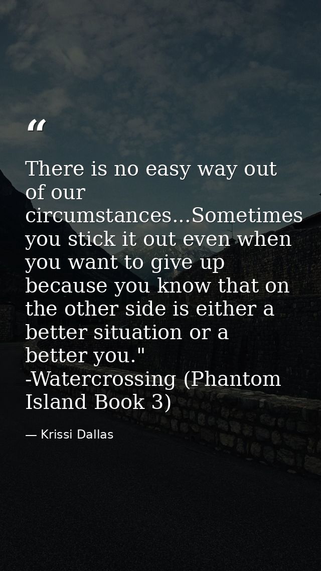 There is no easy way out of our circumstances...Sometimes you stick it out even when you want to give up because you kno — Krissi Dallas