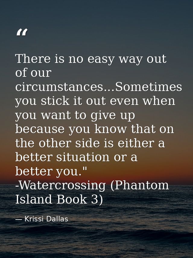 There is no easy way out of our circumstances...Sometimes you stick it out even when you want to give up because you kno — Krissi Dallas