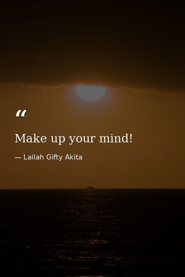 Make up your mind! — Lailah Gifty Akita