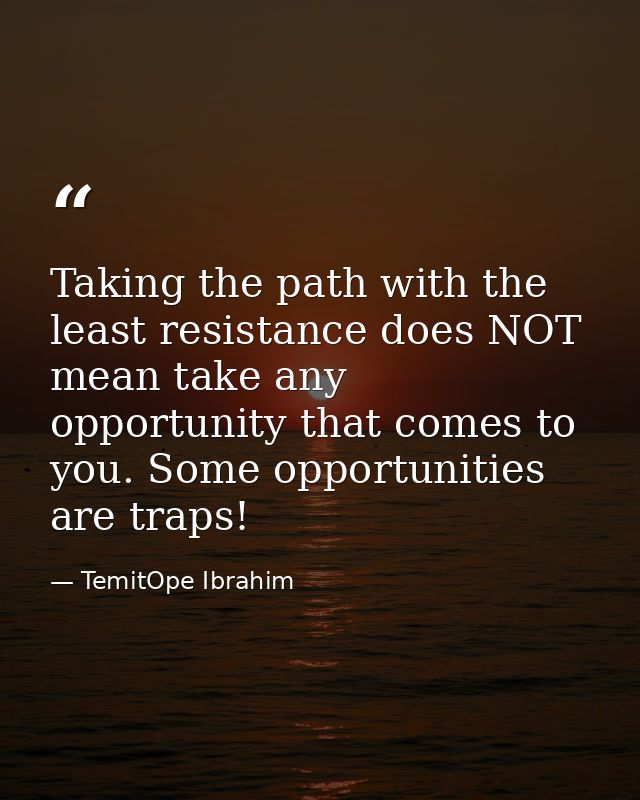 Taking the path with the least resistance does NOT mean take any opportunity that comes to you. Some opportunities are t — TemitOpe Ibrahim