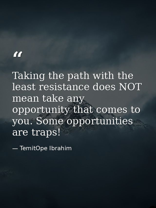 Taking the path with the least resistance does NOT mean take any opportunity that comes to you. Some opportunities are t — TemitOpe Ibrahim