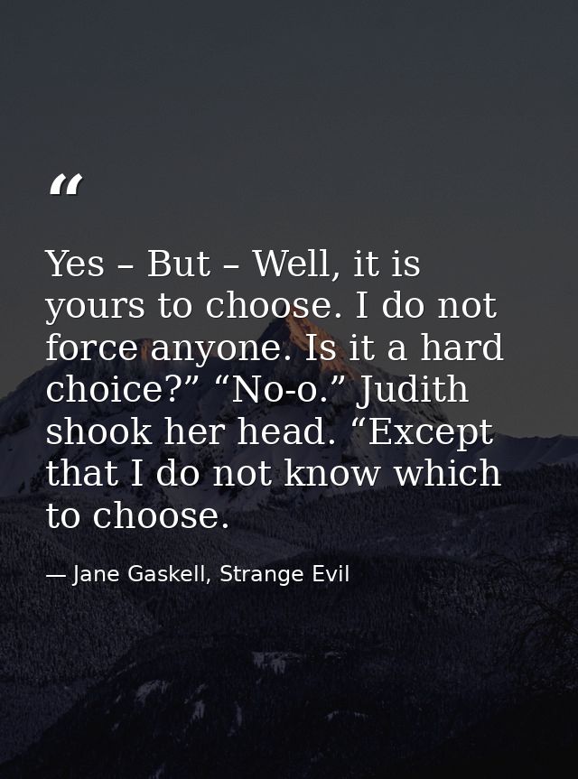 Yes – But – Well, it is yours to choose. I do not force anyone. Is it a hard choice?” “No-o.” Judith shook her head. “Ex — Jane Gaskell, Strange Evil
