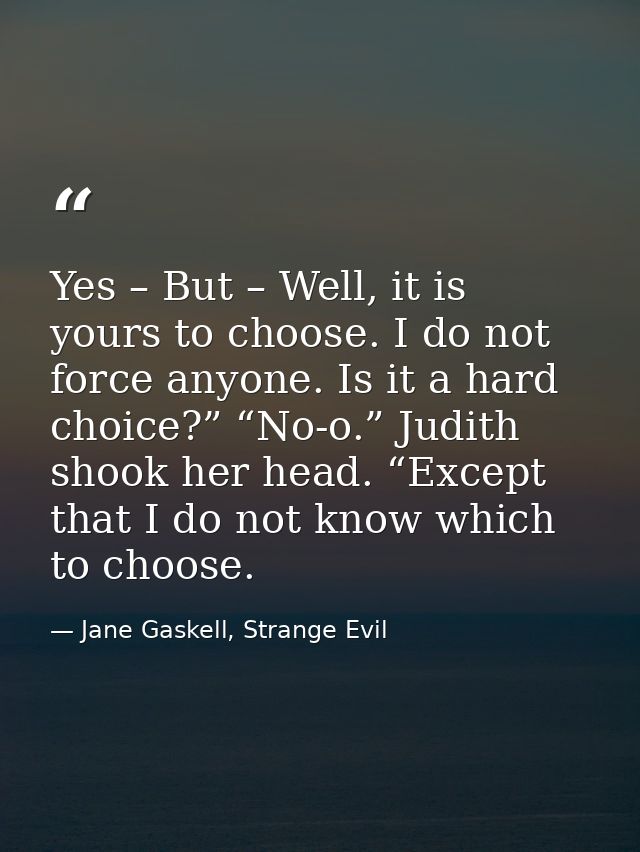 Yes – But – Well, it is yours to choose. I do not force anyone. Is it a hard choice?” “No-o.” Judith shook her head. “Ex — Jane Gaskell, Strange Evil
