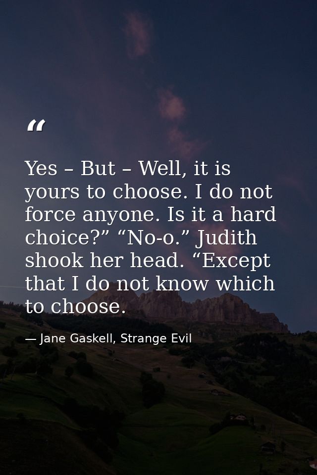 Yes – But – Well, it is yours to choose. I do not force anyone. Is it a hard choice?” “No-o.” Judith shook her head. “Ex — Jane Gaskell, Strange Evil