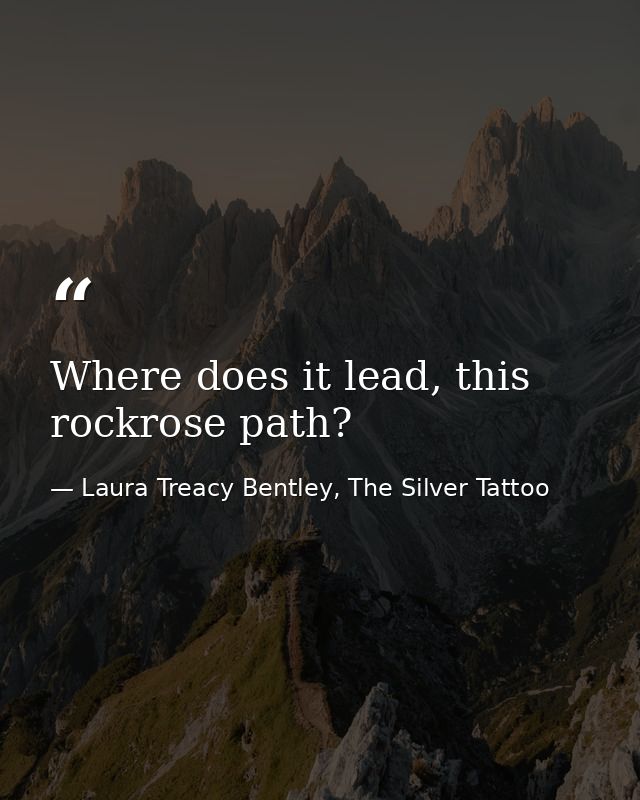 Where does it lead, this rockrose path? — Laura Treacy Bentley, The Silver Tattoo