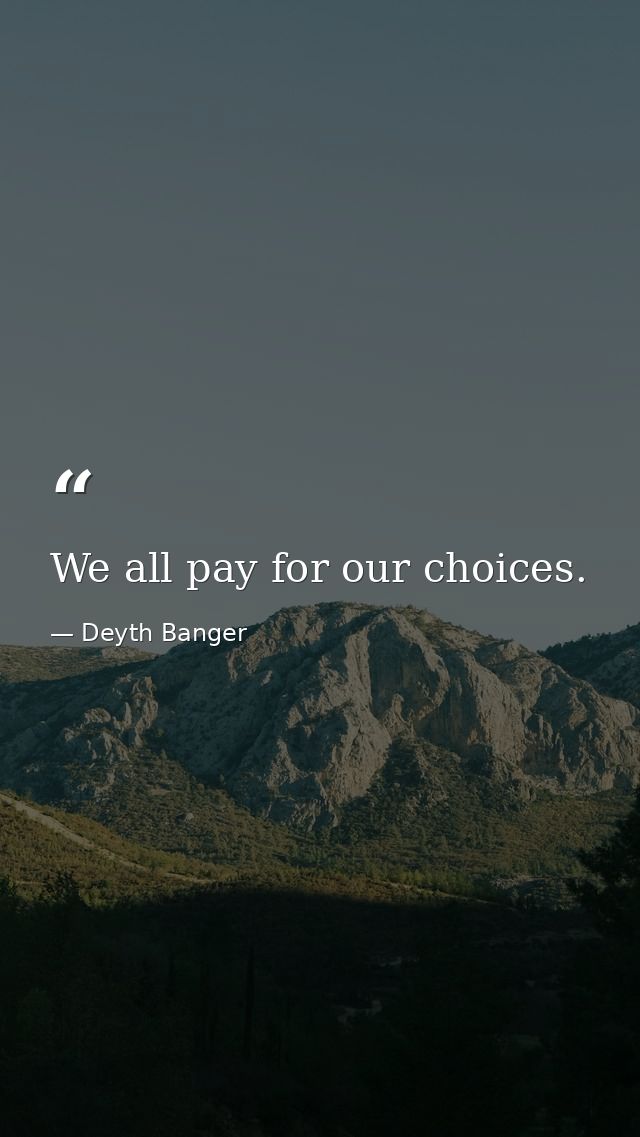 We all pay for our choices. — Deyth Banger