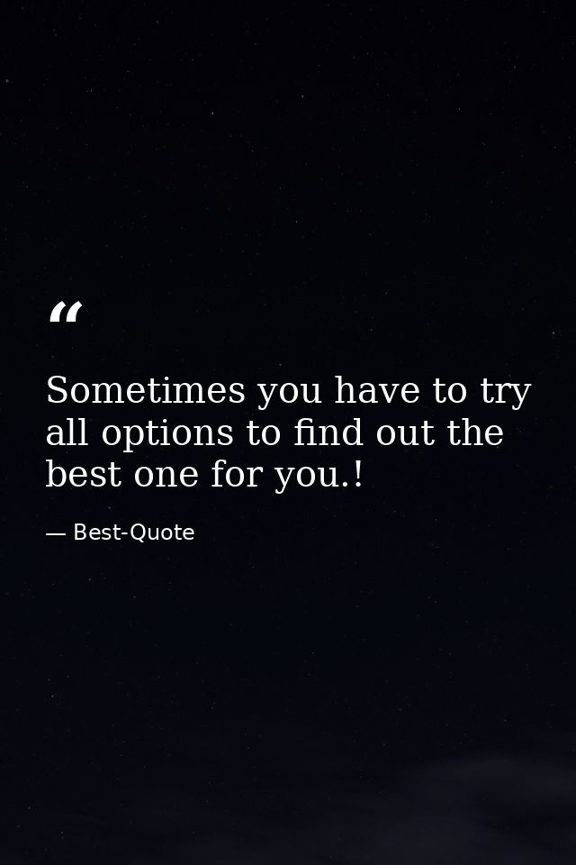 Sometimes you have to try all options to find out the best one for you.! — Best-Quote
