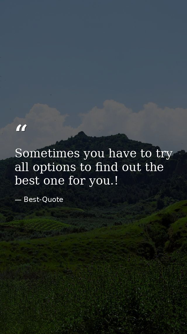 Sometimes you have to try all options to find out the best one for you.! — Best-Quote