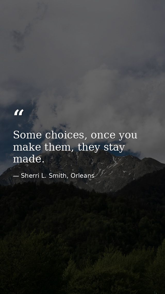 Some choices, once you make them, they stay made. — Sherri L. Smith, Orleans