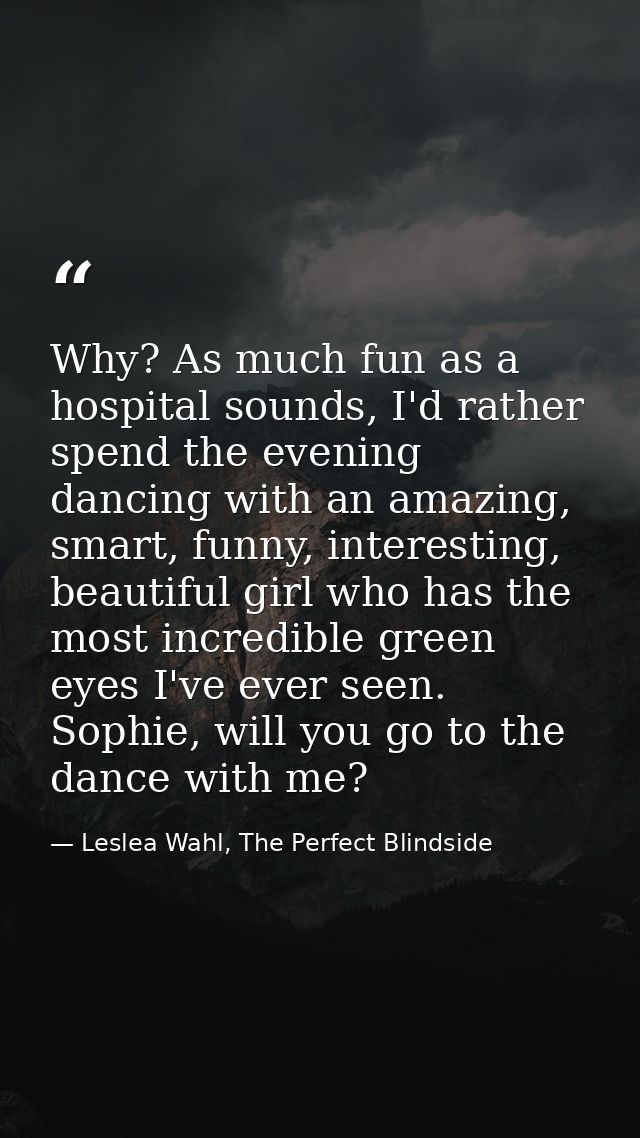 Why? As much fun as a hospital sounds, I'd rather spend the evening dancing with an amazing, smart, funny, interesting,  — Leslea Wahl, The Perfect Blindside