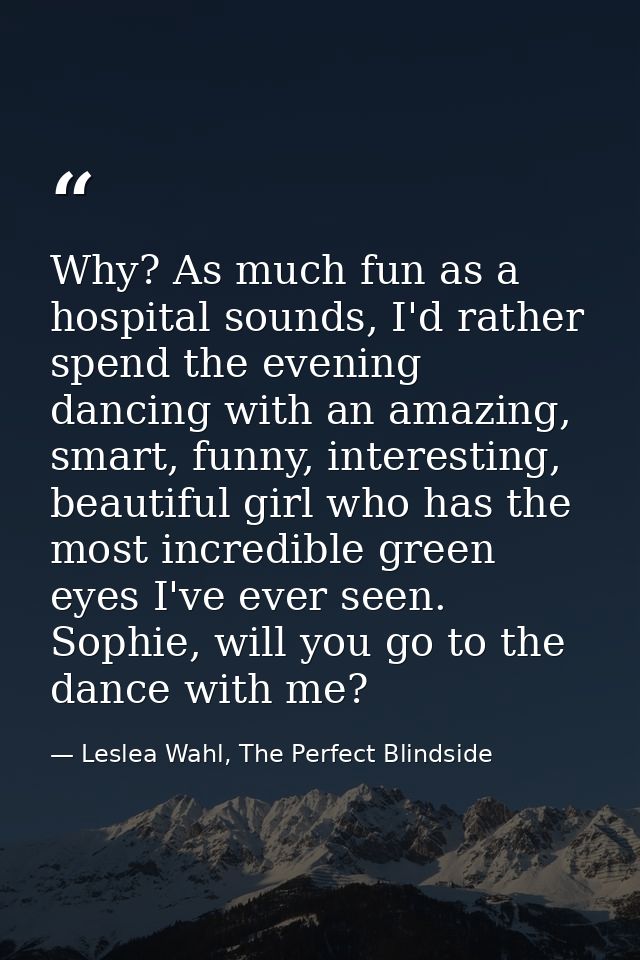Why? As much fun as a hospital sounds, I'd rather spend the evening dancing with an amazing, smart, funny, interesting,  — Leslea Wahl, The Perfect Blindside