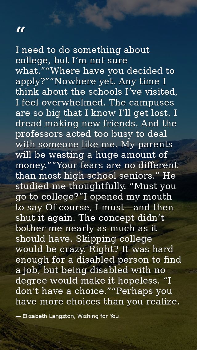 I need to do something about college, but I’m not sure what.”“Where have you decided to apply?”“Nowhere yet. Any time I  — Elizabeth Langston, Wishing for You