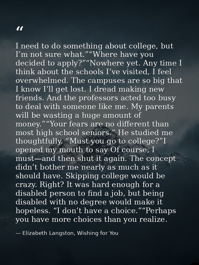 I need to do something about college, but I’m not sure what.”“Where have you decided to apply?”“Nowhere yet. Any time I  — Elizabeth Langston, Wishing for You