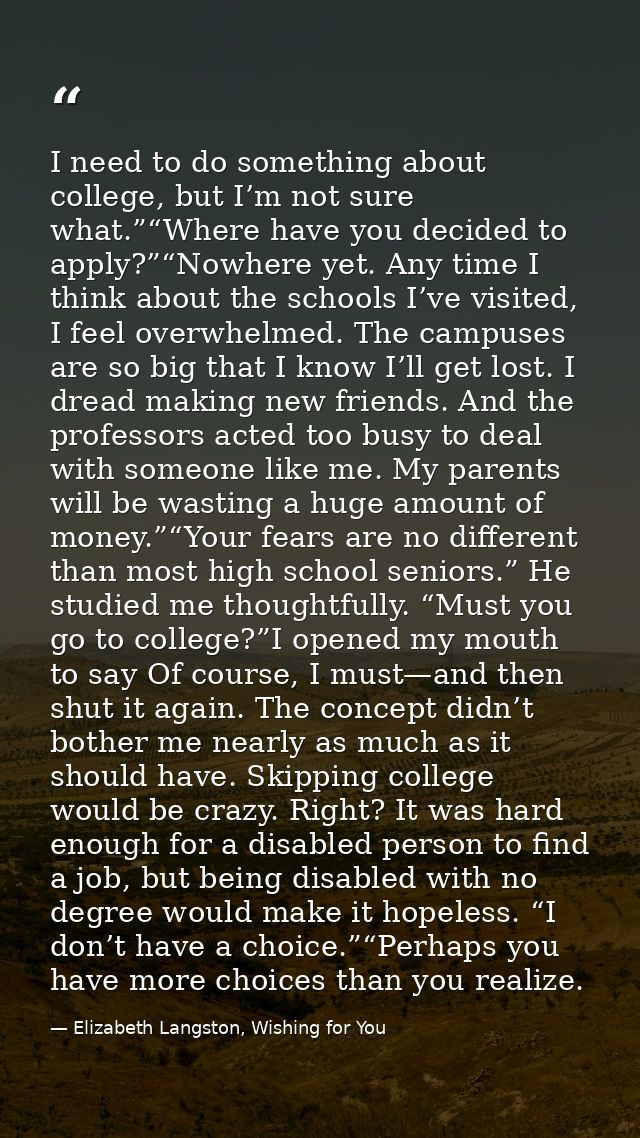 I need to do something about college, but I’m not sure what.”“Where have you decided to apply?”“Nowhere yet. Any time I  — Elizabeth Langston, Wishing for You