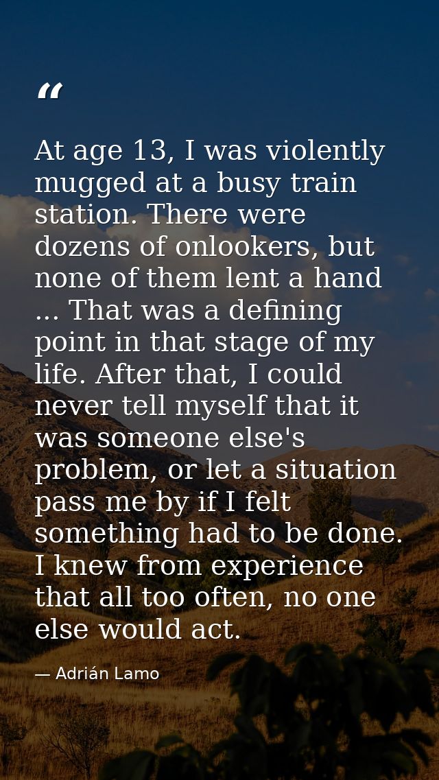 At age 13, I was violently mugged at a busy train station. There were dozens of onlookers, but none of them lent a hand  — Adrián Lamo