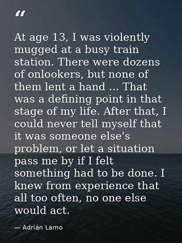 At age 13, I was violently mugged at a busy train station. There were dozens of onlookers, but none of them lent a hand  — Adrián Lamo