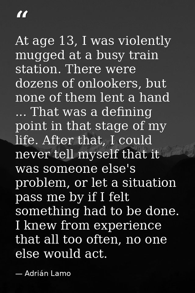 At age 13, I was violently mugged at a busy train station. There were dozens of onlookers, but none of them lent a hand  — Adrián Lamo