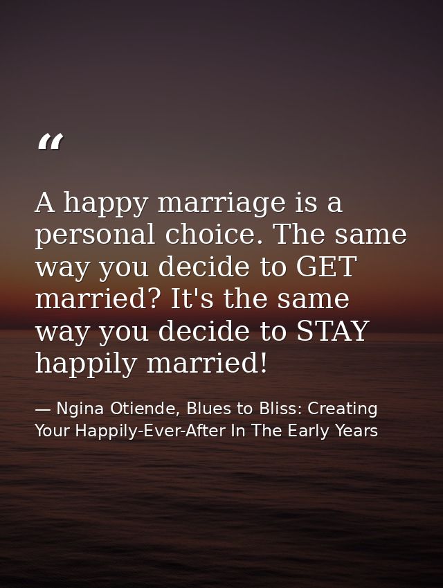 A happy marriage is a personal choice. The same way you decide to GET married? It's the same way you decide to STAY happ — Ngina Otiende, Blues to Bliss: Creating Your Happily-Ever-After In The Early Years