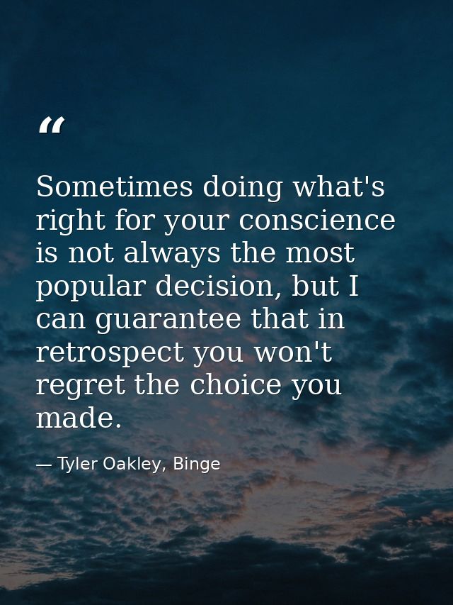 Sometimes doing what's right for your conscience is not always the most popular decision, but I can guarantee that in re — Tyler Oakley, Binge